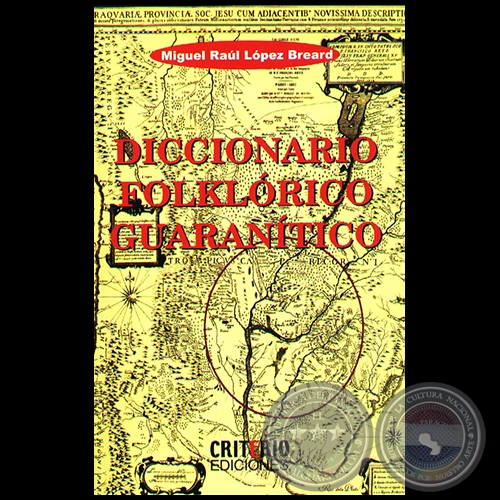 DICCIONARIO FOLKLÓRICO GUARANÍTICO - Por MIGUEL RAÚL LÓPEZ BREARD - Año 2006